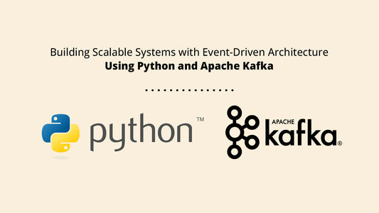 Building Scalable Systems with Event-Driven Architecture Using Python and Apache Kafka