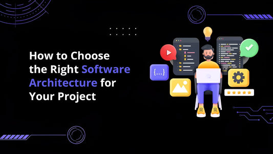 How to Choose the Right Software Architecture for Your Project
