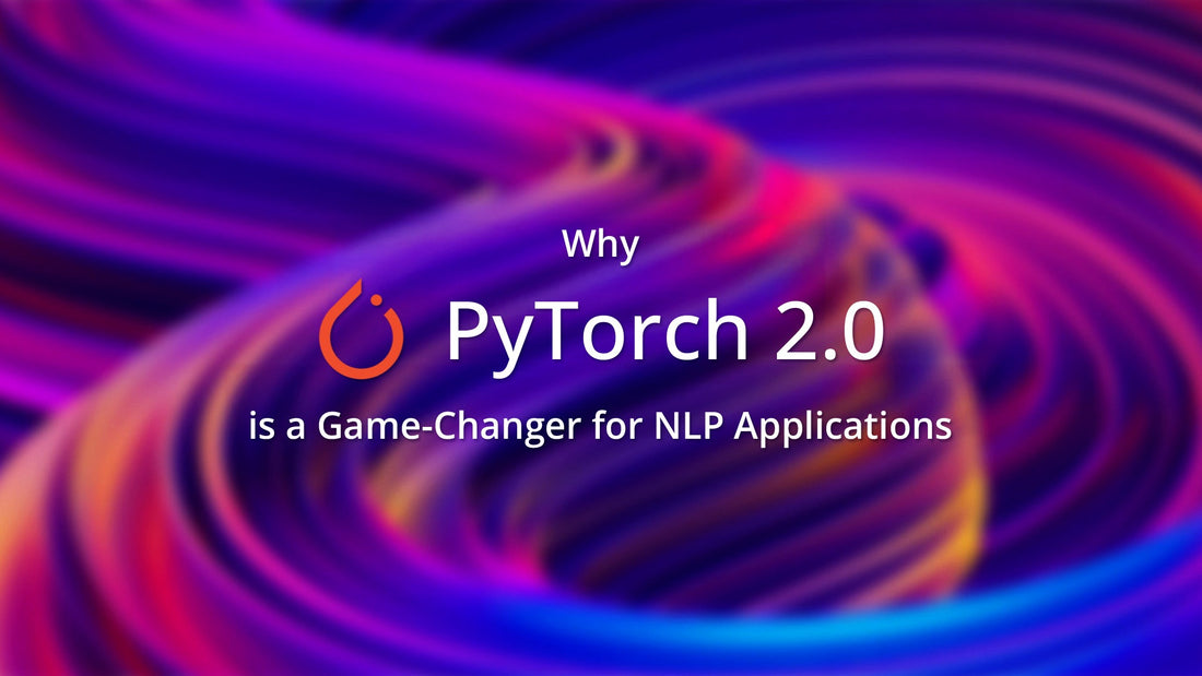 Why PyTorch 2.0 is a Game-Changer for NLP Applications - AVA®- An Orange Education Label