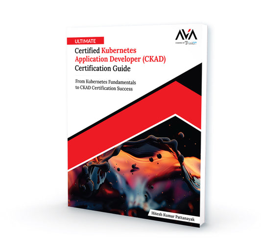 Ultimate Certified Kubernetes Application Developer (CKAD) Certification Guide