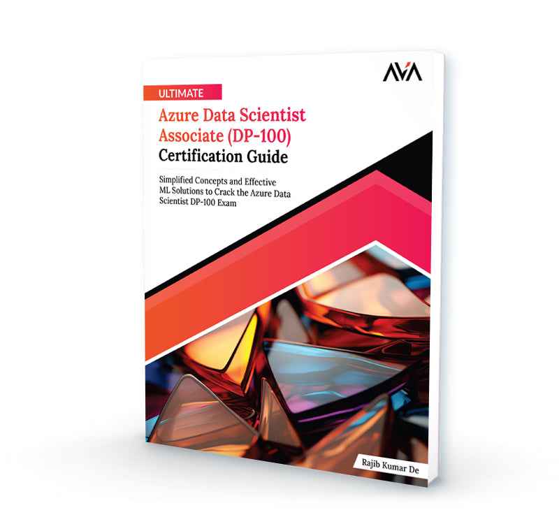 Ultimate azure data scientist associate dp 100 certification guide