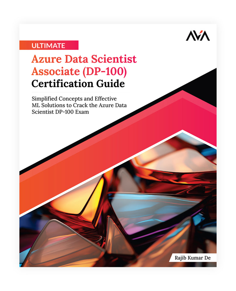 Ultimate Azure Data Scientist Associate (DP-100) Certification Guide